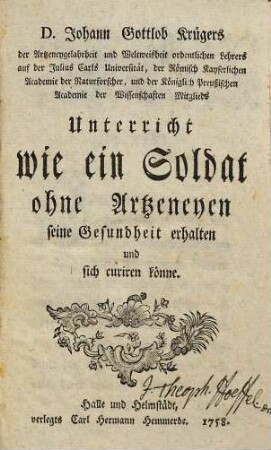 D. Johann Gottlob Krügers der Artzeneygelahrheit und Weltweisheit ordentlichen Lehrers auf der Julius Carls Universität ... Unterricht wie ein Soldat ohne Artzneyen seine Gesundheit erhalten und sich curiren könne