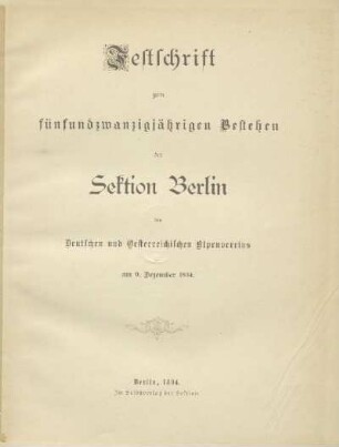 Festschrift zum fünfundzwanzigjährigen Bestehen der Sektion Berlin des Deutschen und Oesterreichischen Alpenvereins : am 9. Dezember 1894