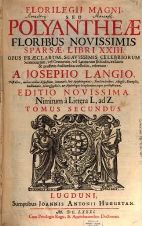 Florilegii Magni Seu Polyantheae Floribus Novissimis Sparsae Libri XXIII : Opus Praeclarum, Suavissimis Celebriorum Sententiarum vel Graecarum vel Latinarum flosculis, ex sacris & profanis Auctoribus collectis refertum, 2. Nimirum à Littera L, ad Z