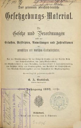 Das gesammte preußisch-deutsche Gesetzgebungs-Material : die Gesetze und Verordnungen sowie die Ausführungs-Anweisungen, Erlasse, Verfügungen etc. der preußischen und deutschen Centralbehörden. 1892