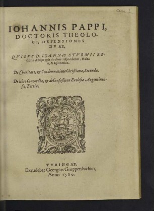 Johannis Pappi ... defensiones duae, quibus Ioannis Sturmii Antipappis duobus respondetur : maiori & epitomico, de charitate & condemnatione christiana secunda; de libro concordiae & de confeßione ecclesiae Argentinensis, tertia