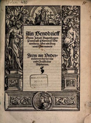Ain Sendbrieff Herrn Johan[n]n Bugenhagen Pomeran[n]/ Pfarrer zů Wittemberg/ über ain frag vom Sacrament Jtem ain Vnderricht von der beycht vnd Christlicher Absolution