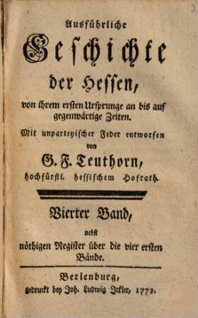 Ausführliche Geschichte der Hessen : von ihrem 1. Ursprunge an bis auf gegenwärtige Zeiten ; mit unparteyischer Feder entworfen. 4. (1773). - 560 S.
