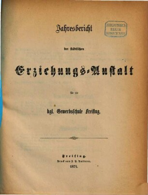 Jahresbericht der Erziehungsanstalt für die Königliche Gewerbsschule Freising. 1870/71
