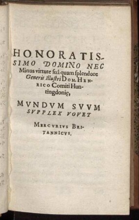 Honoratissimo Domino Nec Minus virtute sua quam splendore Generis Illustri Dom. Henrico Comiti Huntingdonie [...]