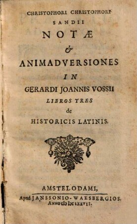 Christophori Christophori Sandii Notae & Animadversiones In Gerardi Joannis Vossii Libros Tres de Historicis Latinis