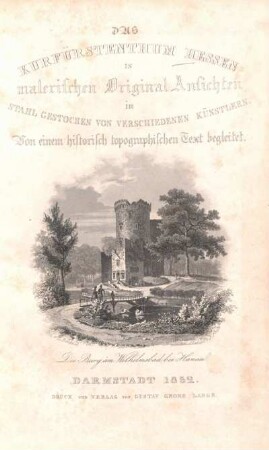 Das Kurfürstenthum Hessen in malerischen Original-Ansichten : in Stahl gestochen von verschiedenen Künstlern ; von einem historisch topographischen Text begleitet