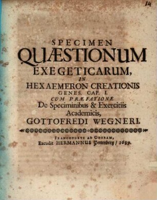 Specimen quaestionum exegeticarum, in hexameron creationis Genes. C. I., cum praefatione de speciminibus et exercitiis academicis