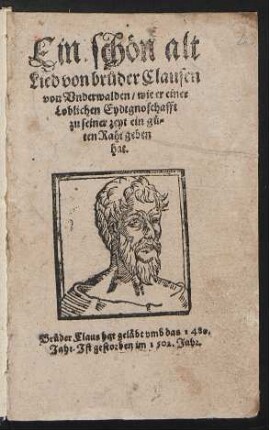 Ein schön alt Lied von bruder Clausen von Underwalden/ wie er einer Loblichen Eydtgnoschafft zu seiner zeyt ein guten Raht geben hat