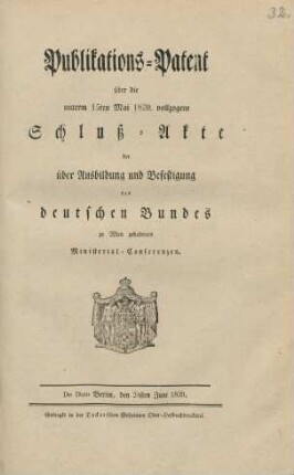 Publikations-Patent über die unterm 15ten Mai 1820. vollzogene Schluß-Akte der über Ausbildung und Befestigung des Deutschen Bundes zu Wien gehaltenen Ministerial-Conferenzen : Gegeben Berlin, den 24sten Juni 1820