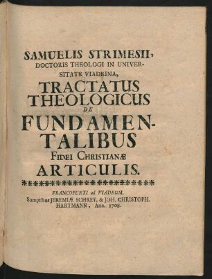 Samuelis Strimesii, Doctoris Theologi In Universitate Viadrina, Tractatus Theologicus De Fundamentalibus Fidei Christianæ Articulus