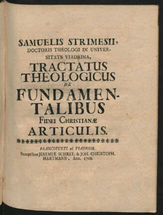 Samuelis Strimesii, Doctoris Theologi In Universitate Viadrina, Tractatus Theologicus De Fundamentalibus Fidei Christianæ Articulus