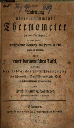 Anleitung übereinstimmende Thermometer zu verfertigen; wobei zugleich verschiedene Versuche des Herrn de Lüc geprüfet werden : Nebst einer harmonischen Tafel, auf welcher die gebräuchlichsten Thermometer von Weingeist, Quecksilber und Lein-Oehl in Uebereinstimmung gebracht werden