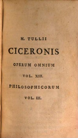 Opera Philosophica : In V. Voluminibus. 3, M. T. Ciceronis Tusculanarum Quaestionum Libri Quinque