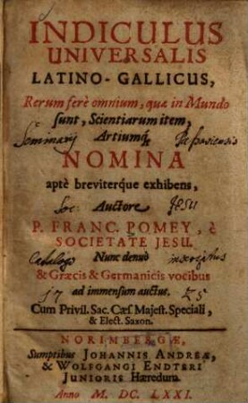 Indiculus Universalis Latino-Gallicus, Rerum ferè omnium, quae in Mundo sunt, Scientiarum item, Artiumq[ue] Nomina aptè breviterque exhibens