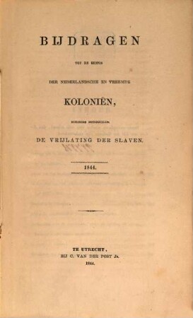 Bijdragen tot de kennis der Nederlandsche en vreemde kolonien, bijzonder betrekkelijk de vrijlating der slaven. 1844
