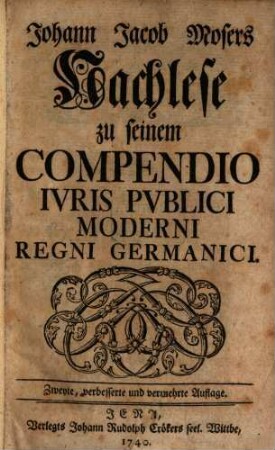 Johann Jacob Mosers Nachlese zu seinem Compendio Ivris Pvblici Moderni Regni Germanici
