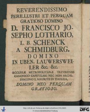 Reverendissimo Perillustri Et Perquam Gratioso Domino D. Francisco Josepho Lothario, L. B. Schenck A Schmidburg.