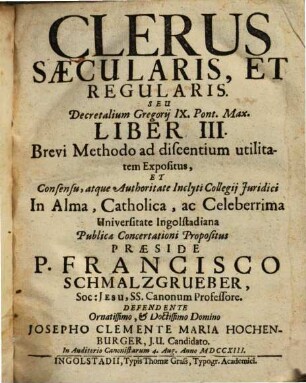 Clerus Saecularis, Et Regularis, Seu Decretalium Gregorij IX. Pont. Max. Liber III. : Brevi Methodo ad discentium utilitatem Expositus ; [Tom. I. Pars I. Tit. 6 - 24]