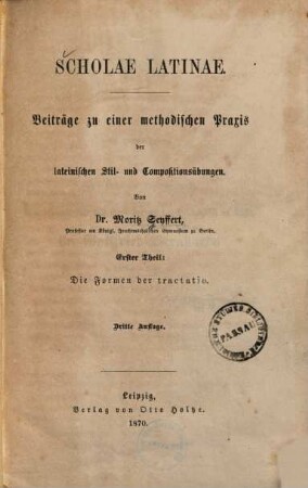 Scholae latinae : Beiträge zu einer methodischen Praxis der lateinischen Stil- und Compositionsübungen. 1, Die Formen der tractatio