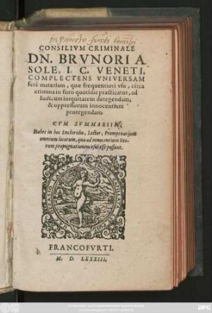 CONSILIVM CRIMINALE || DN. BRVNORI A || SOLE, I. C. VENETI,|| COMPLECTENS VNIVERSAM || ferè materiam, quae frequentiori vsu, citca || crimina in foro quotidie practicatur, ad || Iudicum iniquitatem detegendam,|| & oppressorum innocentiam || protegendam.|| CVM SVMMARIIS || ... ||