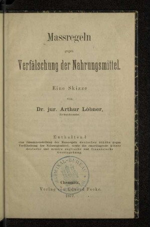 Massregeln gegen Verfälschung der Nahrungsmittel : eine Skizze ; enthaltend eine Zusammenstellung der Massregeln deutscher Städte gegen Verfälschung der Nahrungsmittel sowie die einschlagende ältere deutsche und neuere englische und französische Gesetzgebung