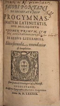 Jacobi Pontani De Societate Iesv Progymnasmatvm Latinitatis, Sive Dialogorvm Volumen ..., 1. De Rebus Literariis