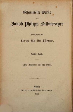Gesammelte Werke, 1. Neue Fragmente aus dem Orient : Konstantinopel und seine Umgebungen. Aegypten und Syrien. Palästina. Anatolische Reisebilder. Byzantinische Correspondenz