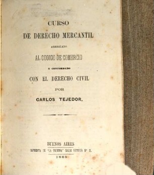Curso de derecho mercantil arreglado al código de comercio y concordado con el derecho civil por Carlos Tejedor. 1