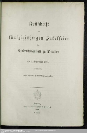 Festschrift zur fuenfzigjährigen Jubelfeier der Kinderheilanstalt zu Dresden am 1. September 1884 veröffentlicht von ihrem Verwaltungsrathe