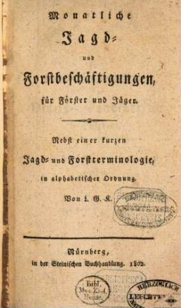 Monatliche Jagd- und Forstbeschäftigungen : Für Förster u. Jäger ; Nebst einer kurzen Jagd- und Forstterminologie, in alphabetischer Ordnung