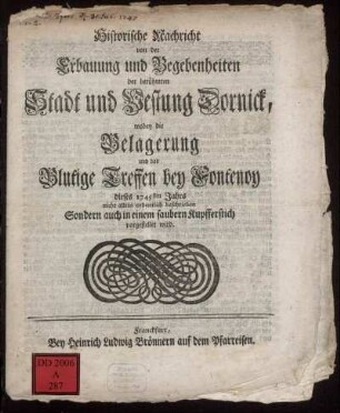 Historische Nachricht von der Erbauung und Begebenheiten der berühmten Stadt und Vestung Dornick, wobey die Belagerung und das Blutige Treffen bey Fontenoy dieses 1745sten Jahrs nicht allein ordentlich beschrieben Sondern auch in einem saubern Kupfferstich vorgestellet wird