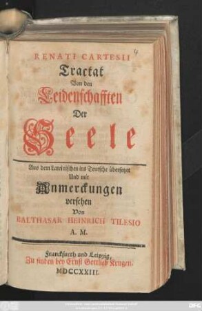Renati Cartesii Tractat Von den Leidenschafften Der Seele : Aus dem Lateinischen ins Teutsche übersetzet Und mit Anmerckungen versehen