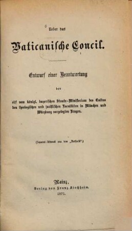 Ueber das Vaticanische Concil : Entwurf einer Beantwortung der elf vom königl. bayerischen Staats-Ministerium des Cultus den theologischen und juristischen Facultäten in München und Würzburg vorgelegten Fragen