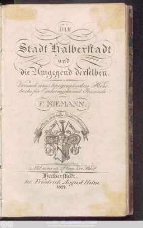 Die Stadt Halberstadt und die Umgegend derselben : Versuch eines topographischen Handbuchs für Einheimische und Reisende ; Mit einem Plan der Stadt