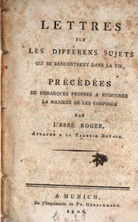 Lettres sur les différens sujets, qui se rencontrent dans la vie : précédées de remarques propres a enseigner la maniere de les composer