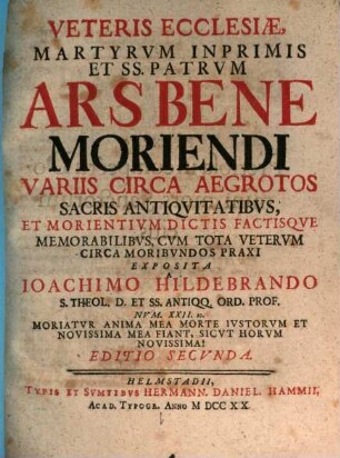 Veteris Ecclesiæ, Martyrvm Imprimis Et Sanctorvm Patrvm Ars Bene Moriendi Variis Circa Aegrotos Sacris Antiquitatibvs : Et Morientivm Dictis Factisqve Memorabilibvs, Cvm Tota Vetervm Circa Moribvndos praxi