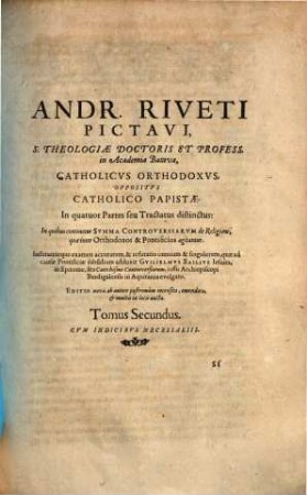 Andreae Riveti Pictavi ... Catholicus Orthodoxus, Oppositus Catholico Papistae : In quatuor Partes seu Tractatus distinctus .... 2