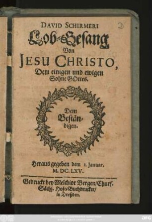 David Schirmeri Lob-Gesang Von Jesu Christo, Dem einigen und ewigen Sohnes Gottes. Dem Beständigen : heraus gegeben dem 1. Januar, MDCLXV