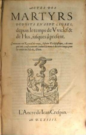 Actes des martyrs deduits en sept livres depuis le temps de Wiclef et de Huss jusques à present