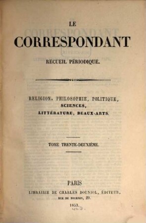 Le correspondant : recueil périodique ; religion, philosophie, politiques, sciences, littérature, beaux-arts, 32. 1853
