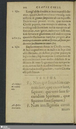 Textus. V. 5. Nam qui secundùm carnem sunt, que carnis sunt, sapiunt: qui verò sunt secundum Spiritum, quae Spiritus sunt (sapiunt) V. Nam intelligetia carnis mors est, intelligentia verò Spiritus, vita & pax. V. 7. Proterea quòd intelligentia carnis inimicitia (est) adversus Deum, legi enim Die non subjicitur, nem ne potest quidem. V. 8. Ergo qui in carne sunt, Deo placere non possunt