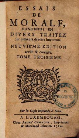 Essais De Morale : Contenus En Divers Traitez Sur Plusieurs Devoirs Importans, 3. - 9. éd. rev. & corr. - 1714. - 340 S.