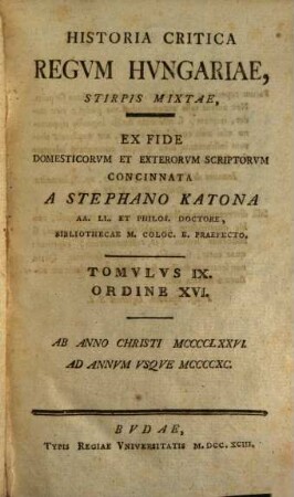 Historia Critica Regvm Hvngariae ... : Ex Fide Domesticorvm Et Exterorvm Scriptorvm Concinnata, Tomvlvs IX. Ordine XVI.. [Stirps Mixta]