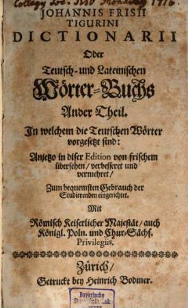 Johannis Frisii Tigurini Dictionarium Bilingue: Latino-Germanicum & Germanico-Latinum : Novissima hac Editione, praeter Syllabarum vocum additam quantitatem, ita digestum, &, infinita pene Vocum ac Phrasium copia ... Accesserunt Nomenclatura Regionem, Populorum, Urbium, ..., 2