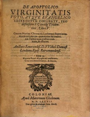 De Apostolico Virginitatis Voto, Atqve Evangelico Sacerdotvm Coelibatv, Pro defensione S. Concilij Tridentini, Libri V. : Contra Martini Chemnitij Lutherani Superintendentis calumnias, quas tertio sui examinis Tomo non erubuit euomere, & effutire