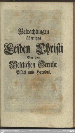 Betrachtungen über das Leiden Christi vor dem Weltlichen Gericht Pilati und Herodis
