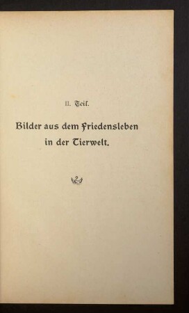 II. Teil. Bilder aus dem Friedensleben in der Tierwelt.