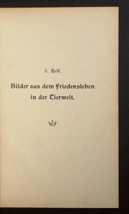 II. Teil. Bilder aus dem Friedensleben in der Tierwelt.