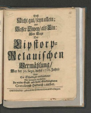 Daß Nicht gut/ seyn allein; Und Besser Zwey/ als Ein: Am Tage Der Lipstorp-Relauischen Vermählung/ War der 30. Sept. dieser 1716. Jahrs/ wolte Ein Schuldigst-verbundener Mit wenigem vorstellen ...